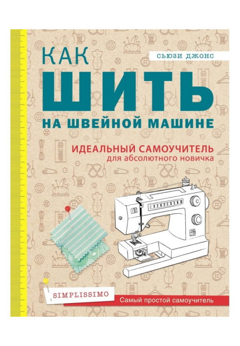 Как шить на швейной машине. Идеальный самоучитель для абсолютного новичка