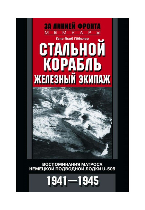 Стальной корабль, железный экипаж. Воспоминания матроса немецкой подводной лодки U-505. 1941–1945