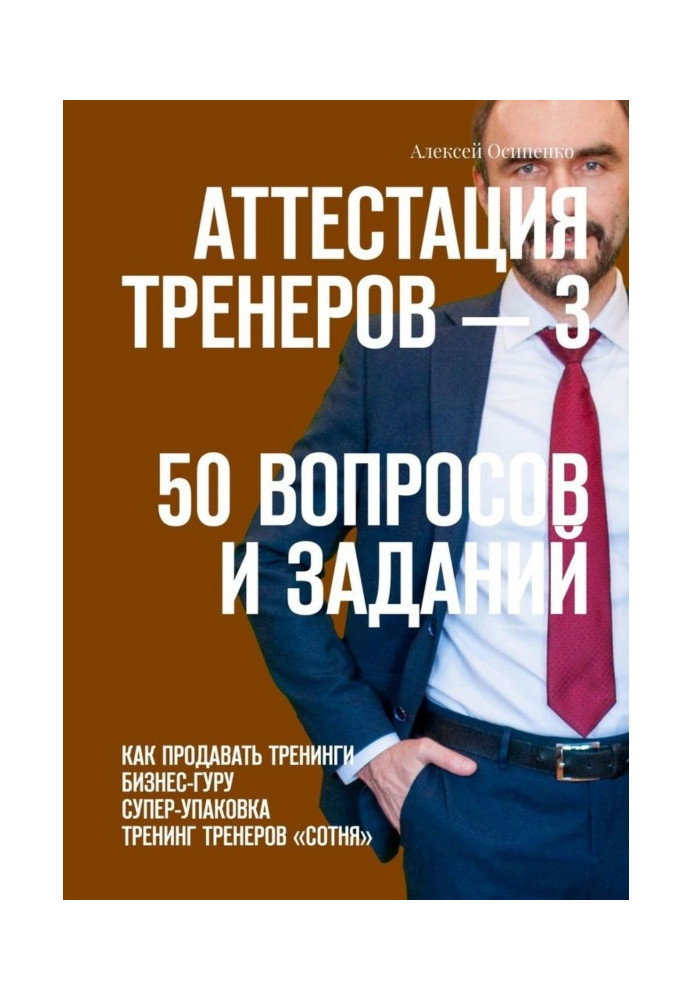 Аттестация тренеров – 3. 50 вопросов и заданий. Как продавать тренинги. Бизнес-гуру. Супер-упаковка. Тренинг тренеров «Сотня»