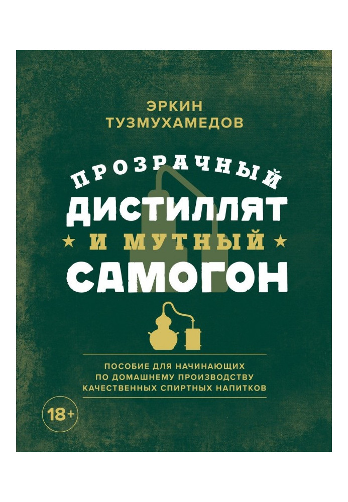 Прозорий дистилят і каламутний самогон. Посібник для початківців по домашньому виробництву якісних спиртних на...