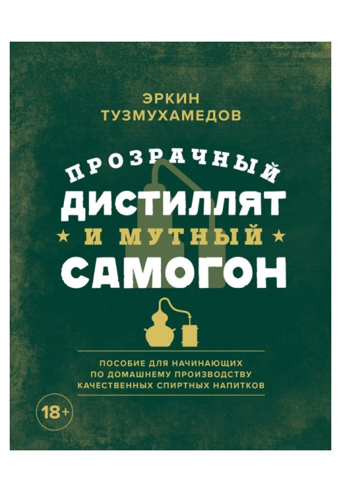 Прозорий дистилят і каламутний самогон. Посібник для початківців по домашньому виробництву якісних спиртних на...