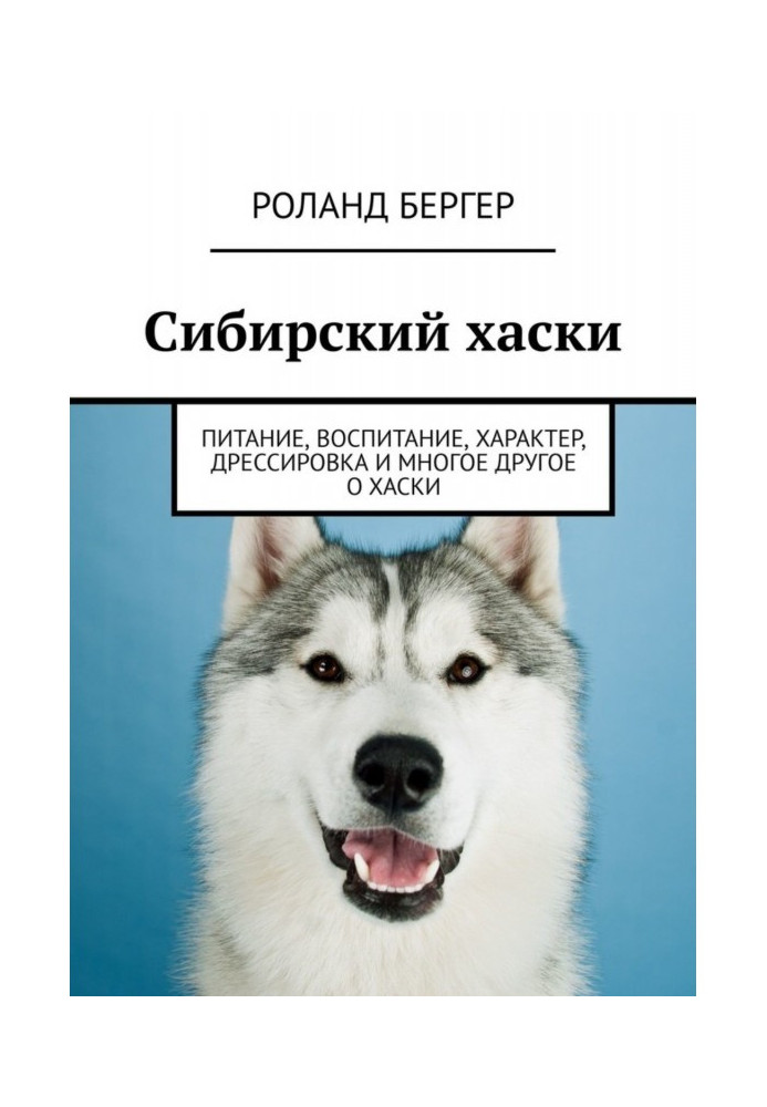 Siberian Husky. Nutrition, education, character, training and much more about huskies