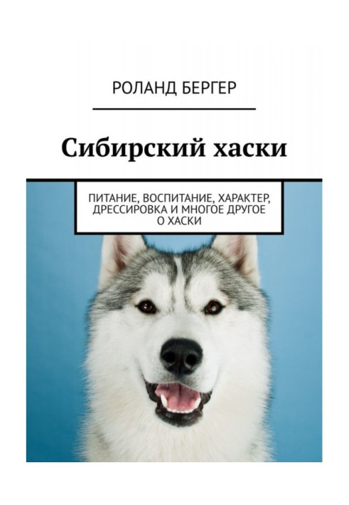 Siberian Husky. Nutrition, education, character, training and much more about huskies