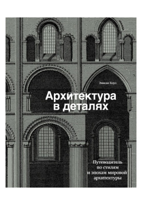 Архітектура в деталях. Путівник по стилях і епохах світової архітектури