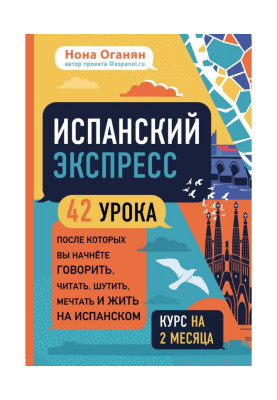 Іспанський експрес. 42 уроки, після яких ви почнете говорити, читати, жартувати, мріяти і жити на іспанському