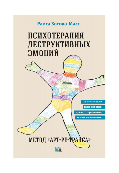 Psychotherapy of destructive emotions. Method "Art-re-trance". Practical guide for art therapists psychosomatologists