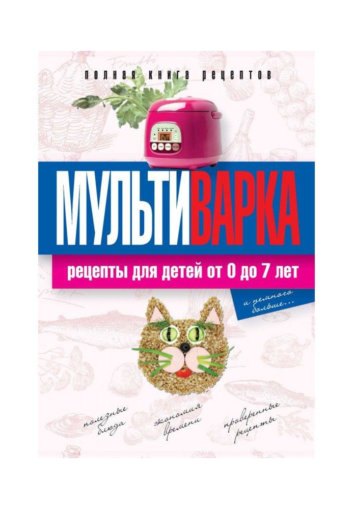 Мультиварки. Рецепти для дітей віком від 0 до 7 років. Повна книга рецептів