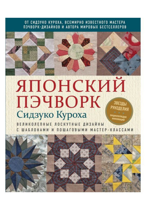 Японський пэчворк Сидзуко Куроха. Прекрасні клаптеві дизайни з шаблонами і покроковими майстер-класами