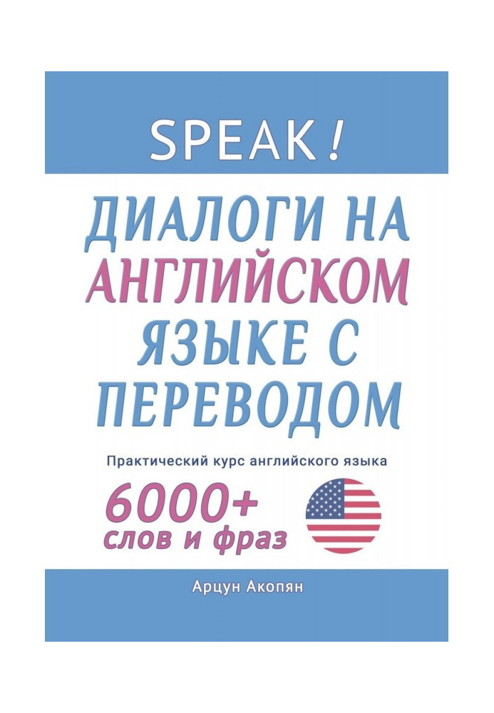 Speak! Діалоги англійською мовою з перекладом. Практичний курс англійської мови 6000+ слів та фраз