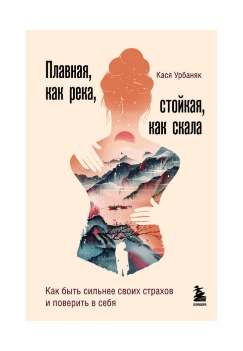 Плавная, как река, стойкая, как скала. Как быть сильнее своих страхов и поверить в себя