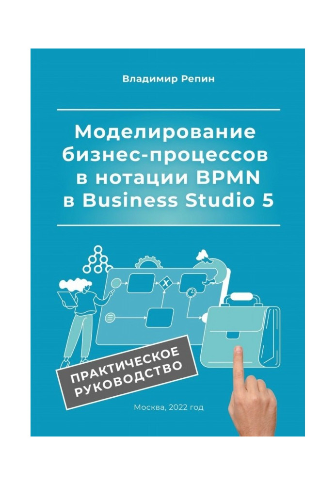 Моделирование бизнес-процессов в нотации BPMN в Business Studio 5. Практическое руководство