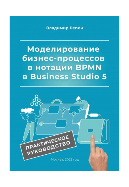 Моделирование бизнес-процессов в нотации BPMN в Business Studio 5. Практическое руководство