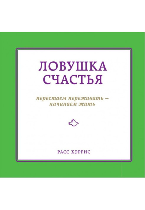 Пастка щастя. Перестаємо переживати - починаємо жити