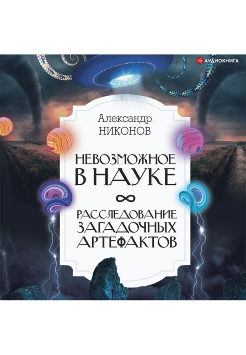 Неможливе у науці. Розслідування загадкових артефактів