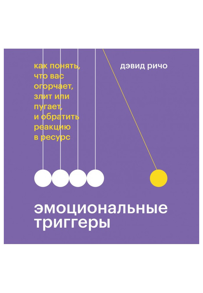 Эмоциональные триггеры. Как понять, что вас огорчает, злит или пугает, и обратить реакцию в ресурс