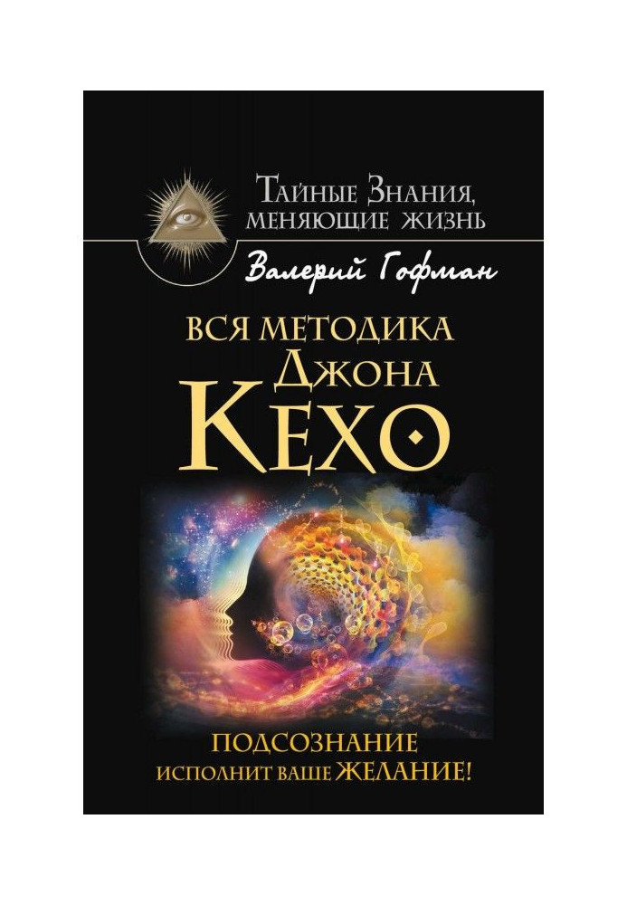 Уся методика Джона Кехо. Підсвідомість виконає ваше бажання!