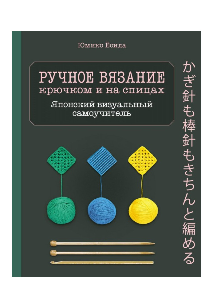 Ручное вязание спицами и крючком. Визуальный японский самоучитель. Научитесь вязать быстро и правильно