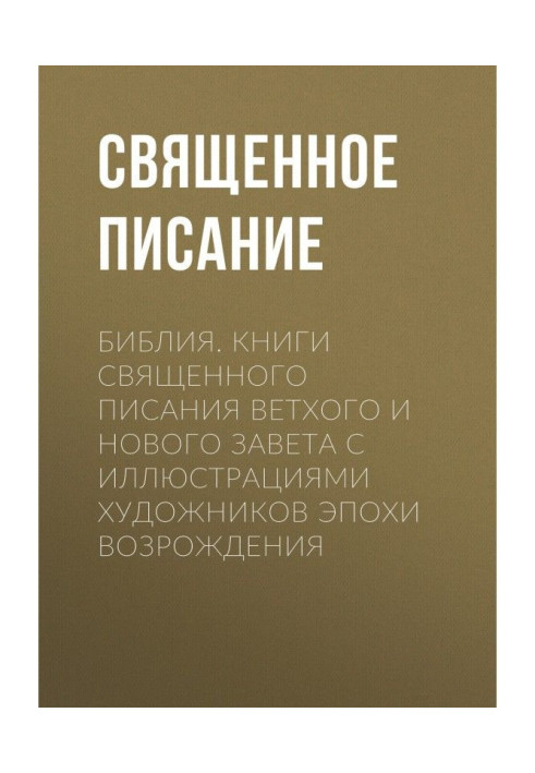 Библия. Книги Священного Писания Ветхого и Нового Завета с иллюстрациями художников эпохи Возрождения