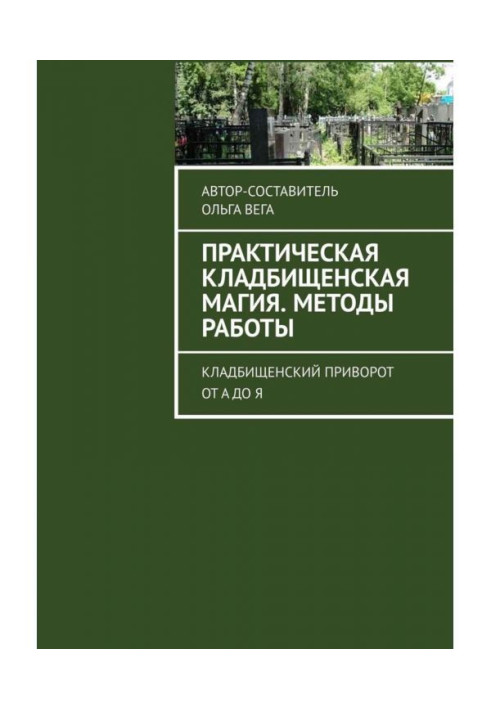 Практична кладовищенська магія. Методи роботи. Кладовищенський приворот від А до Я