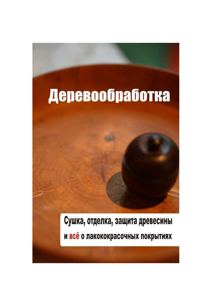 Сушка, захист, обробка деревини і все про лакофарбні покриття