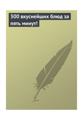 300 дуже смачних блюд за п'ять хвилин!