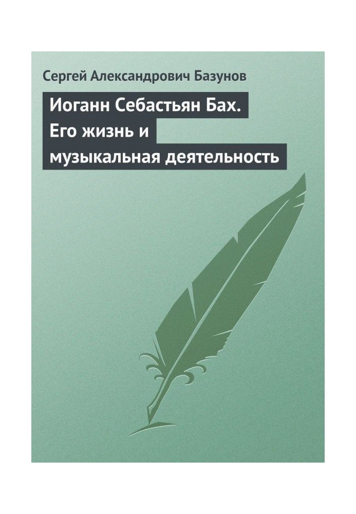 Йоганн Себастьян Бах. Його життя і музична діяльність