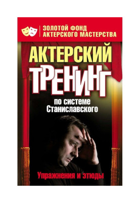 Актерский тренинг по системе Станиславского. Упражнения и этюды