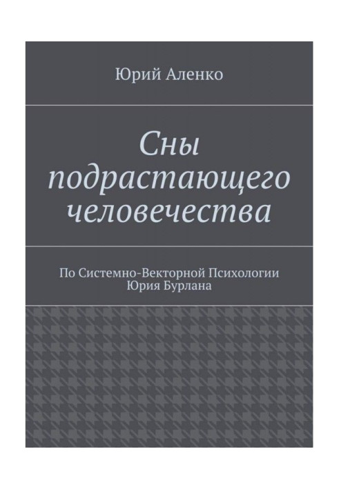 Сны подрастающего человечества. По Системно-Векторной Психологии Юрия Бурлана