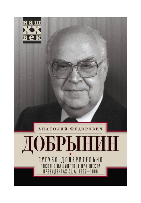 Сугубо доверительно. Посол в Вашингтоне при шести президентах США. 1962–1986 гг.