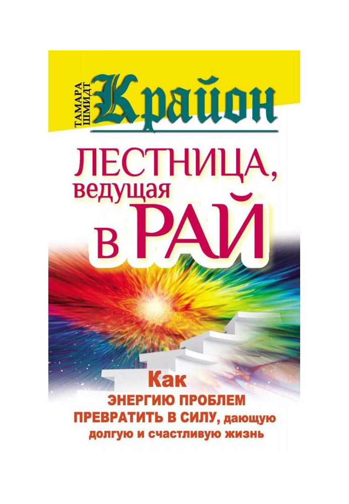 Крайон. Сходи, що ведуть в Рай. Як енергію проблем перетворити на силу, що дає довге і щасливе життя