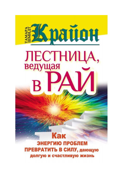 Крайон. Сходи, що ведуть в Рай. Як енергію проблем перетворити на силу, що дає довге і щасливе життя