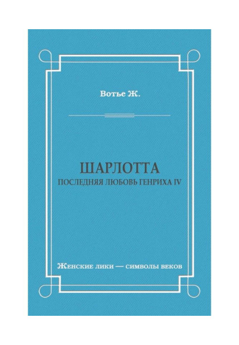 Шарлотта. Последняя любовь Генриха IV