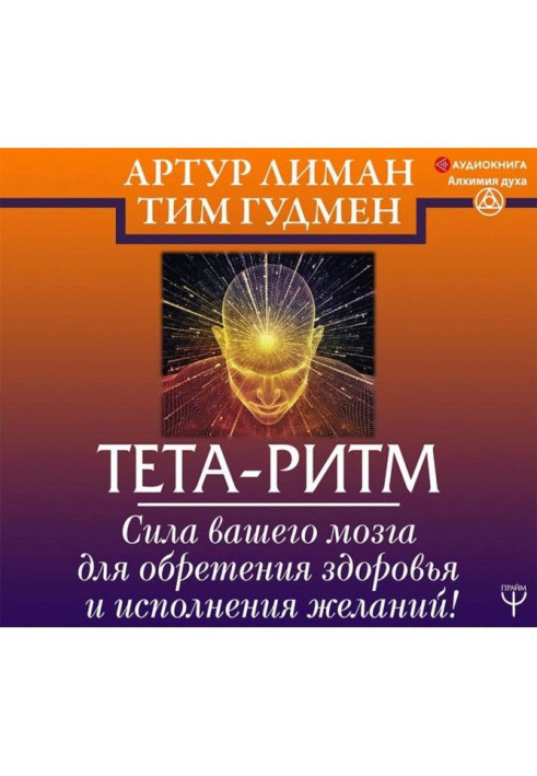 Тета-ритм. Сила вашего мозга для обретения здоровья и исполнения желаний!