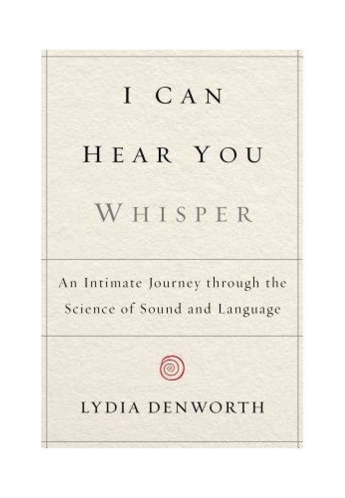 I Can Hear You Whisper: An Intimate Journey through the Science of Sound and Language