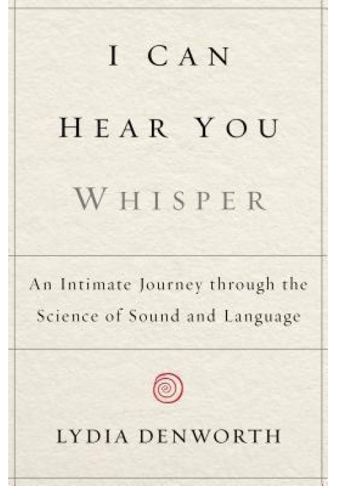 I Can Hear You Whisper: An Intimate Journey through the Science of Sound and Language