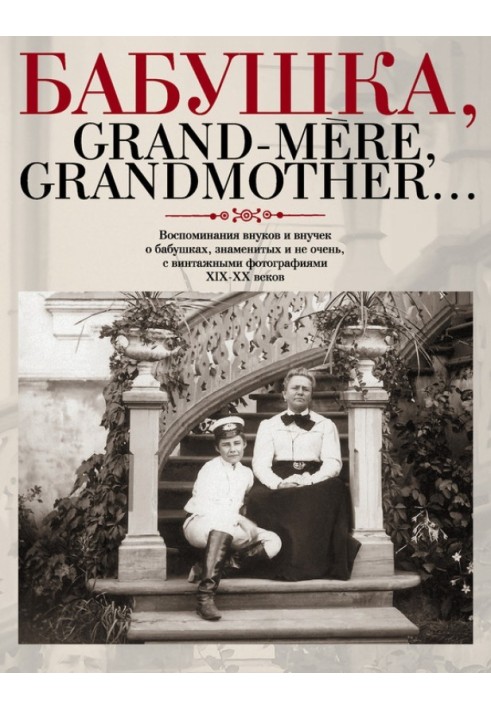 Бабуся, Grand-mere, Grandmother... Спогади онуків та онучок про бабусь, знаменитих і не дуже, з вінтажними фотографіями XIX-XX с