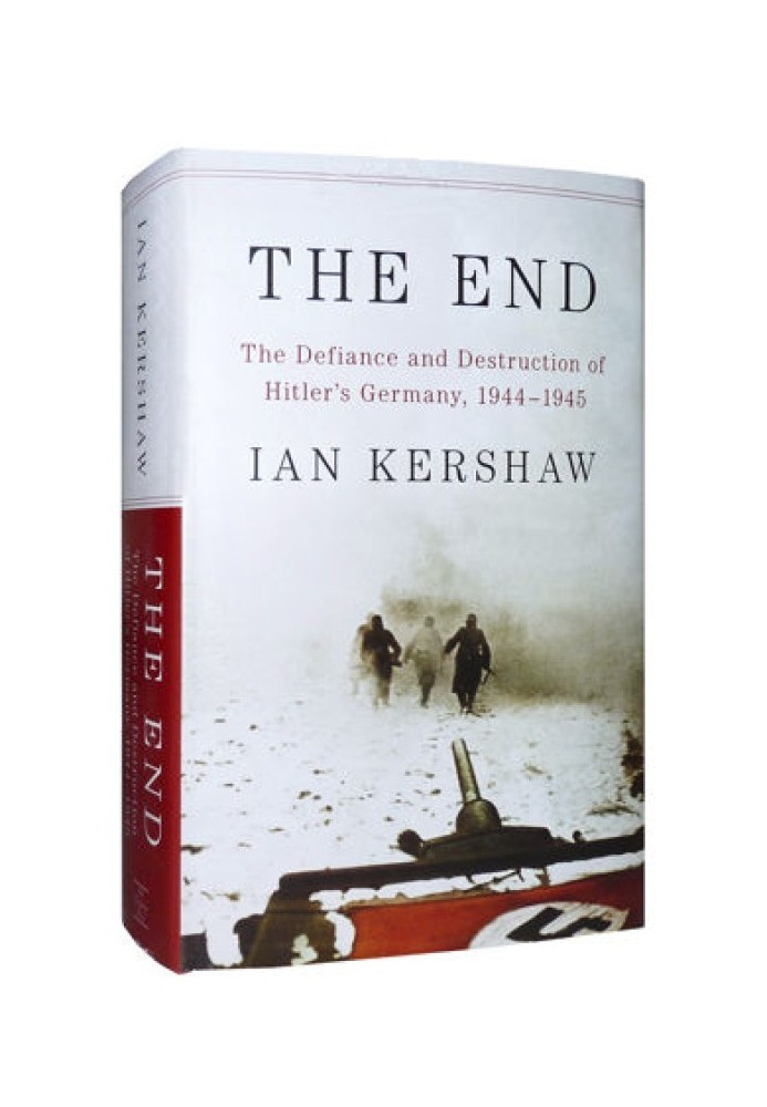 The End: The Defiance and Destruction of Hitler’s Germany, 1944–1945