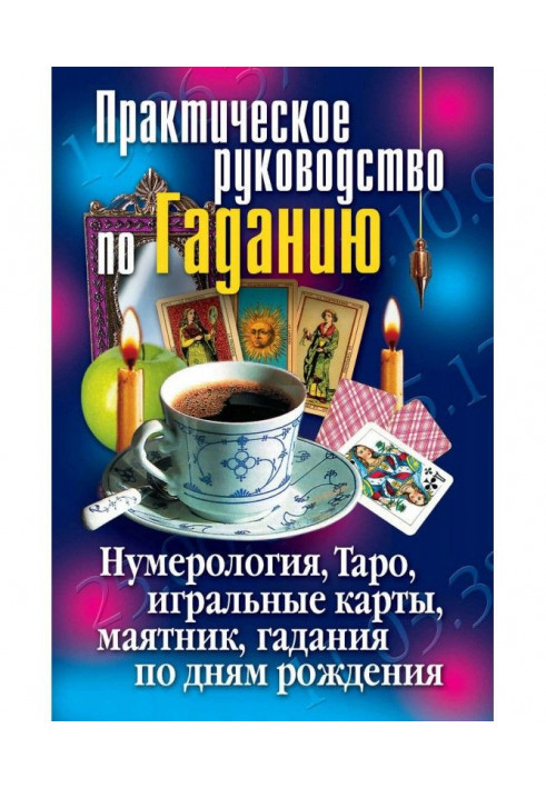 Практичне керівництво по Ворожінню. Нумерологія, Таро, гральні карти, маятник, ворожіння по днях народження