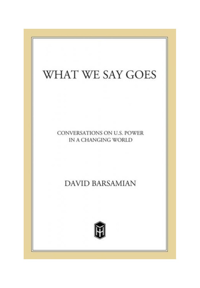 What We Say Goes: Conversations on U.S. Power in a Changing World