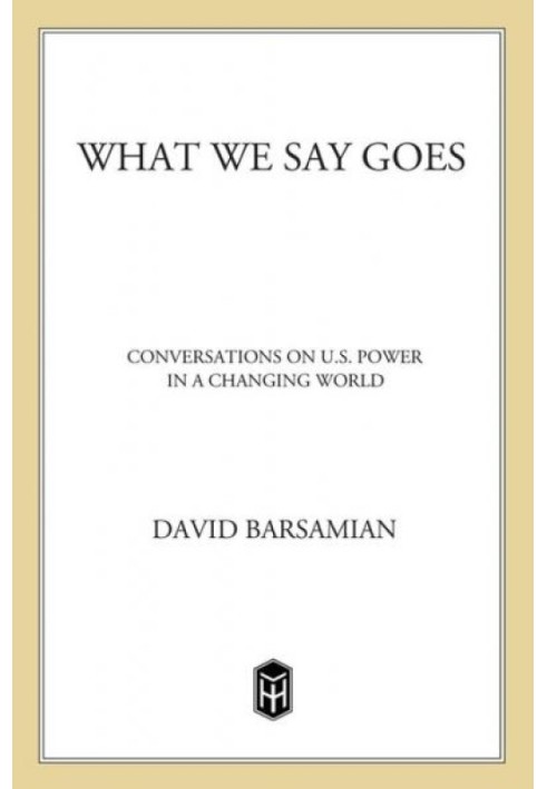 What We Say Goes: Conversations on U.S. Power in a Changing World