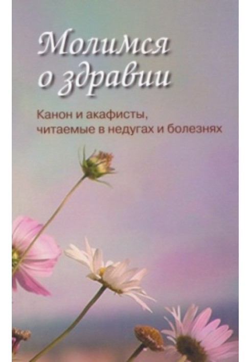 Молимося за здоров'я. Канон та акафісти, що читаються в недугах та хворобах