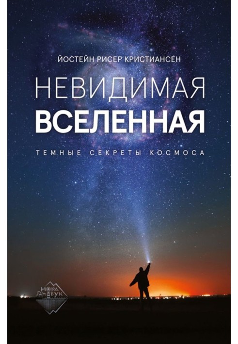 Невидимая Вселенная. Темные секреты космоса