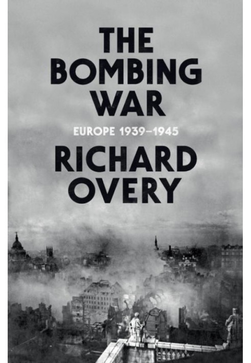 The Bombing War: Europe 1939-1945