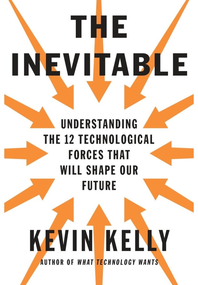 The Inevitable: Understanding the 12 Technological Forces That Will Shape Our Future