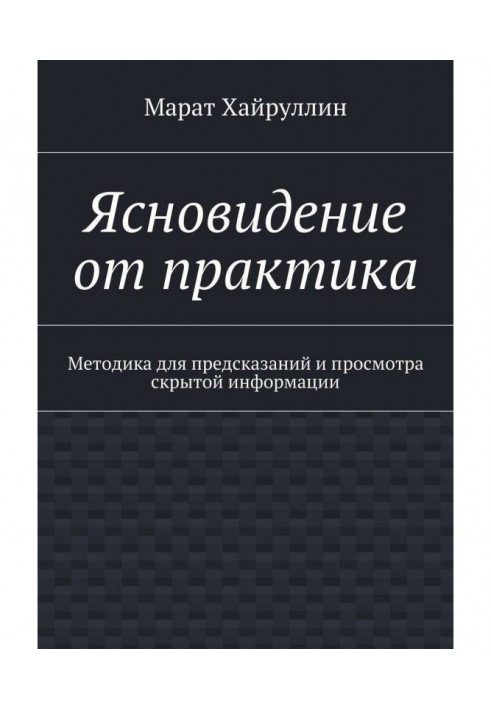 Ясновидіння від практика. Методика для пророцтв і перегляду прихованої інформації