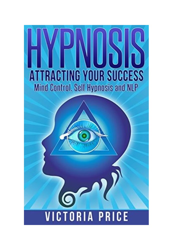 Hypnosis: Attracting Your Success - Mind Control, Self Hypnosis and NLP