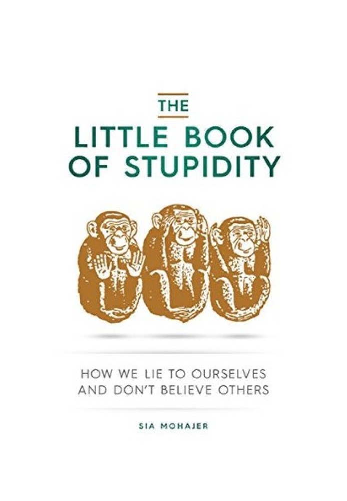 The Little Book of Stupidity: How We Lie to Ourselves and Don't Believe Others