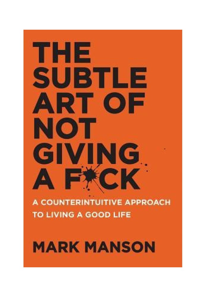 The Subtle Art of Not Giving a F*ck: A Counterintuitive Approach to Living a Good Life