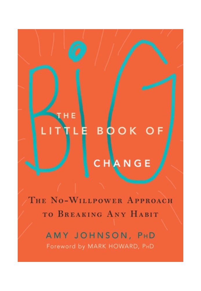 The Little Book of Big Change: The No-Willpower Approach to Breaking Any Habit