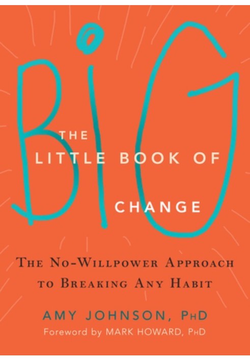 The Little Book of Big Change: The No-Willpower Approach to Breaking Any Habit